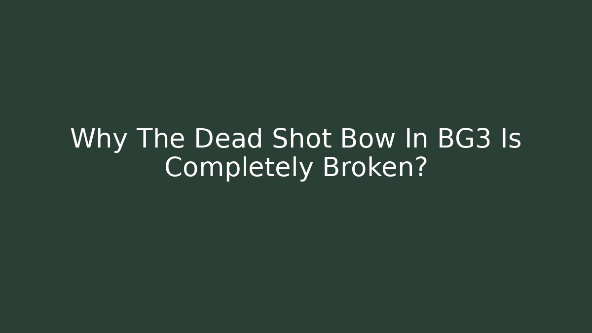 Why The Dead Shot Bow In BG3 Is Completely Broken?
