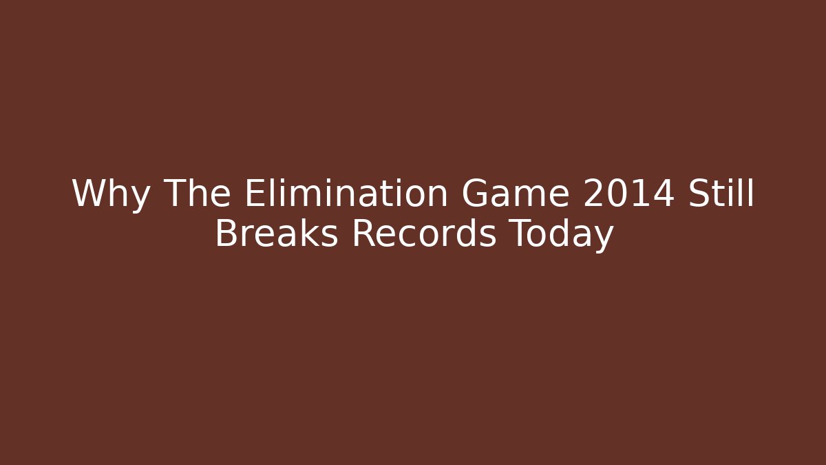 Why The Elimination Game 2014 Still Breaks Records Today