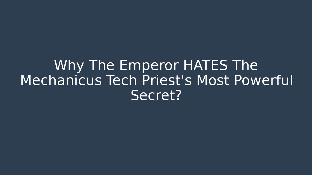Why The Emperor HATES The Mechanicus Tech Priest's Most Powerful Secret?