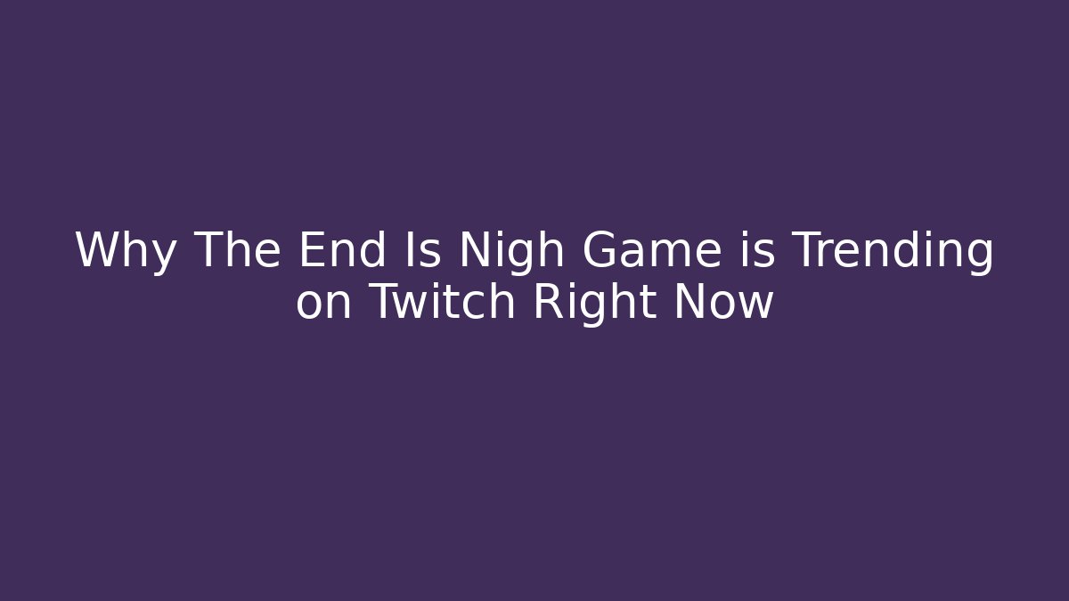 Why The End Is Nigh Game is Trending on Twitch Right Now