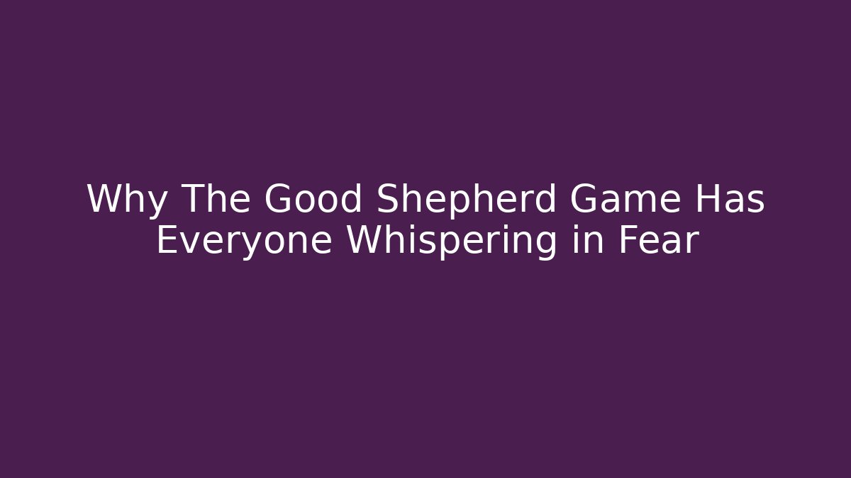 Why The Good Shepherd Game Has Everyone Whispering in Fear