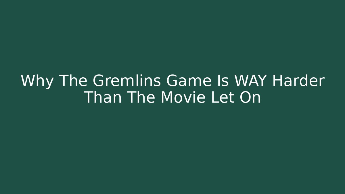 Why The Gremlins Game Is WAY Harder Than The Movie Let On