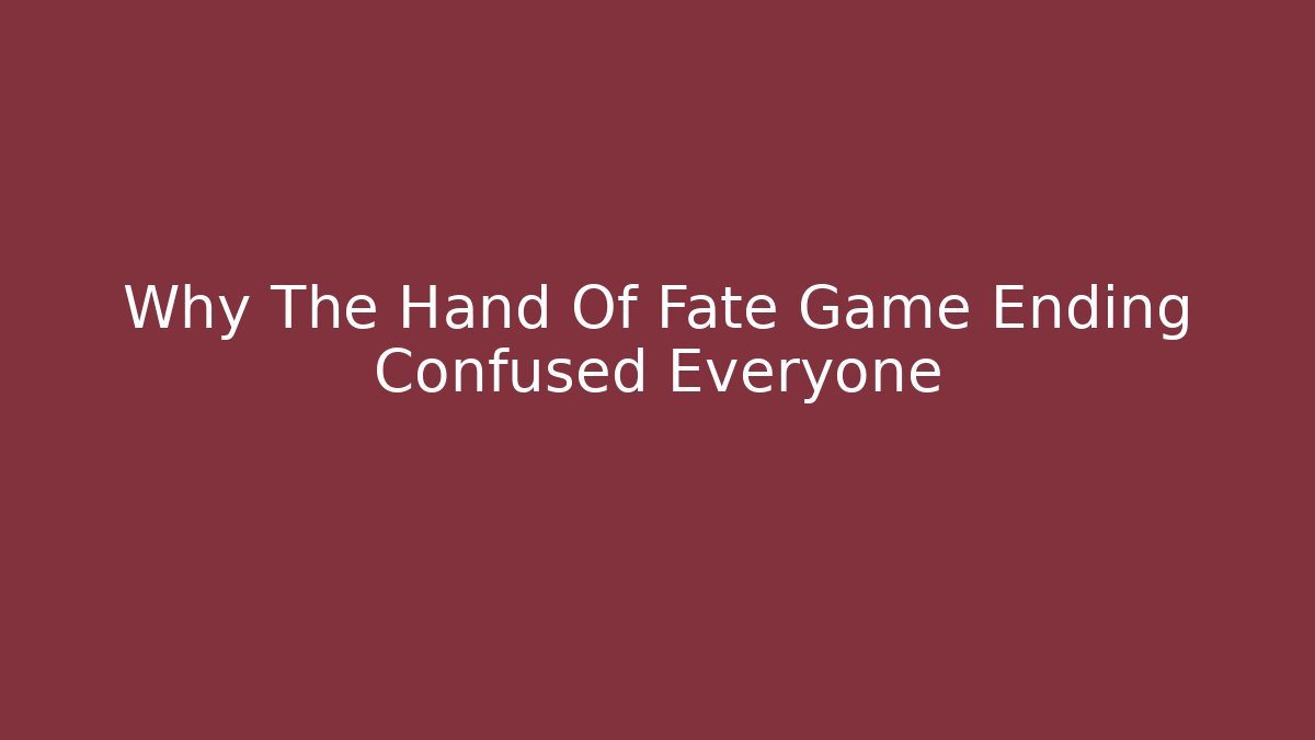 Why The Hand Of Fate Game Ending Confused Everyone