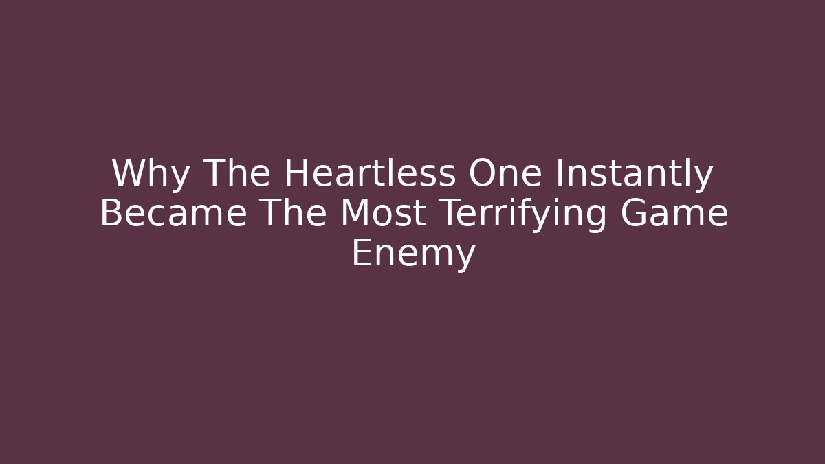 Why The Heartless One Instantly Became The Most Terrifying Game Enemy