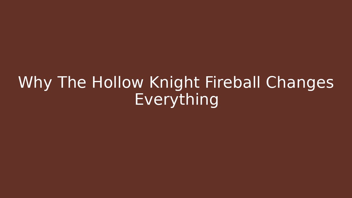 Why The Hollow Knight Fireball Changes Everything - Andrea Zevedo