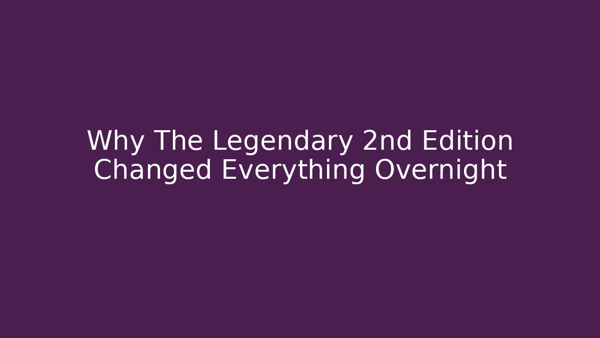 Why The Legendary 2nd Edition Changed Everything Overnight - Andrea Zevedo