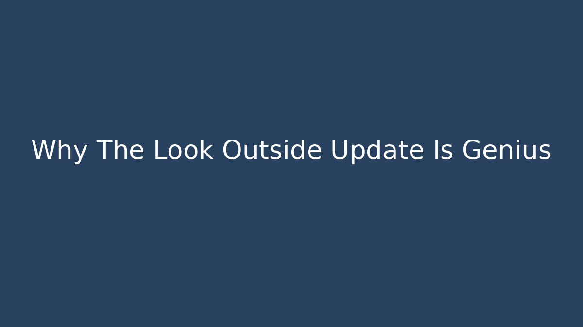Why The Look Outside Update Is Genius
