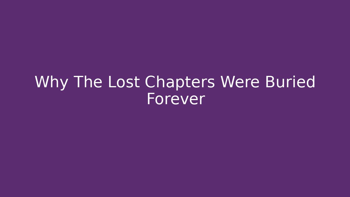 Why The Lost Chapters Were Buried Forever
