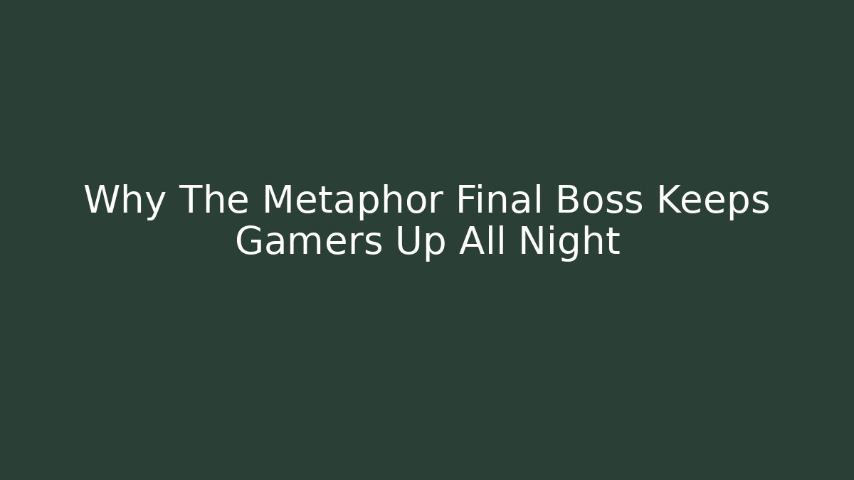 Why The Metaphor Final Boss Keeps Gamers Up All Night