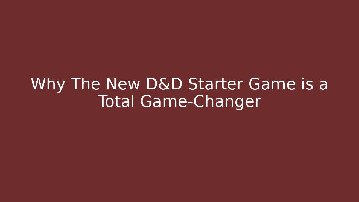 Why The New D&D Starter Game is a Total Game-Changer