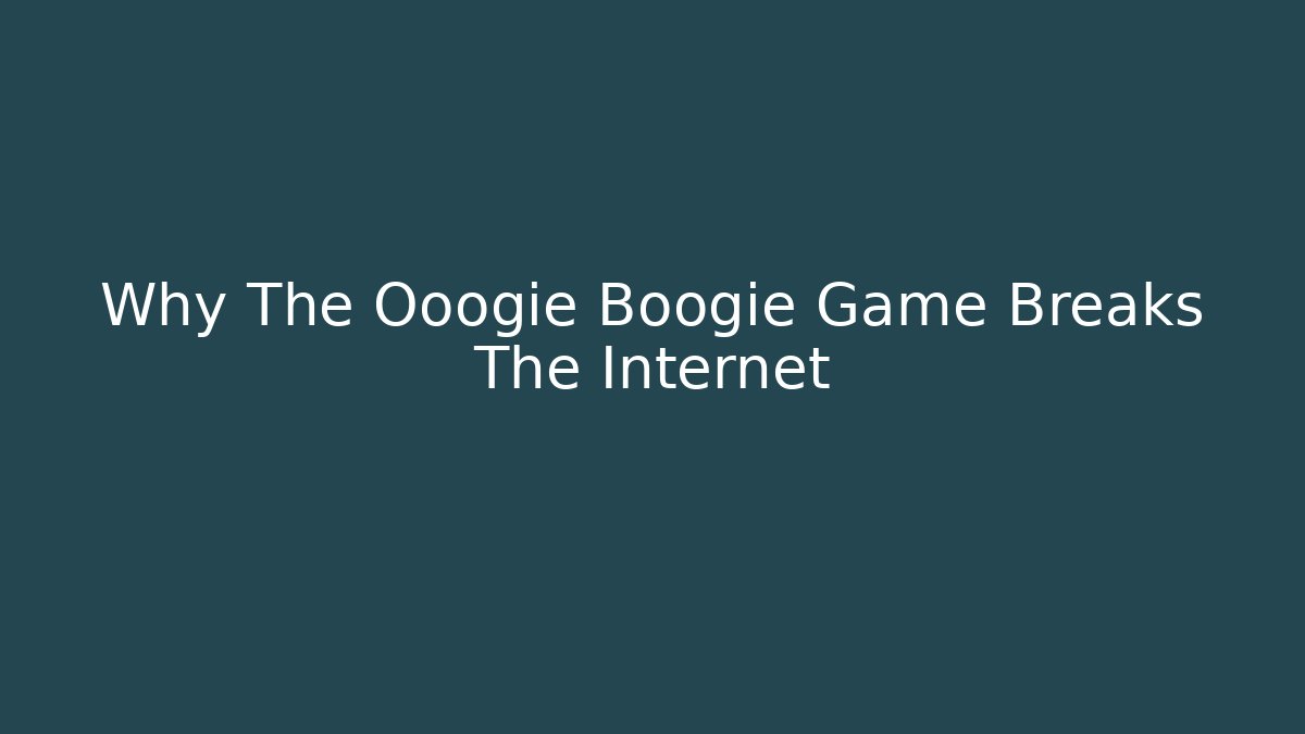 Why The Ooogie Boogie Game Breaks The Internet - Andrea Zevedo