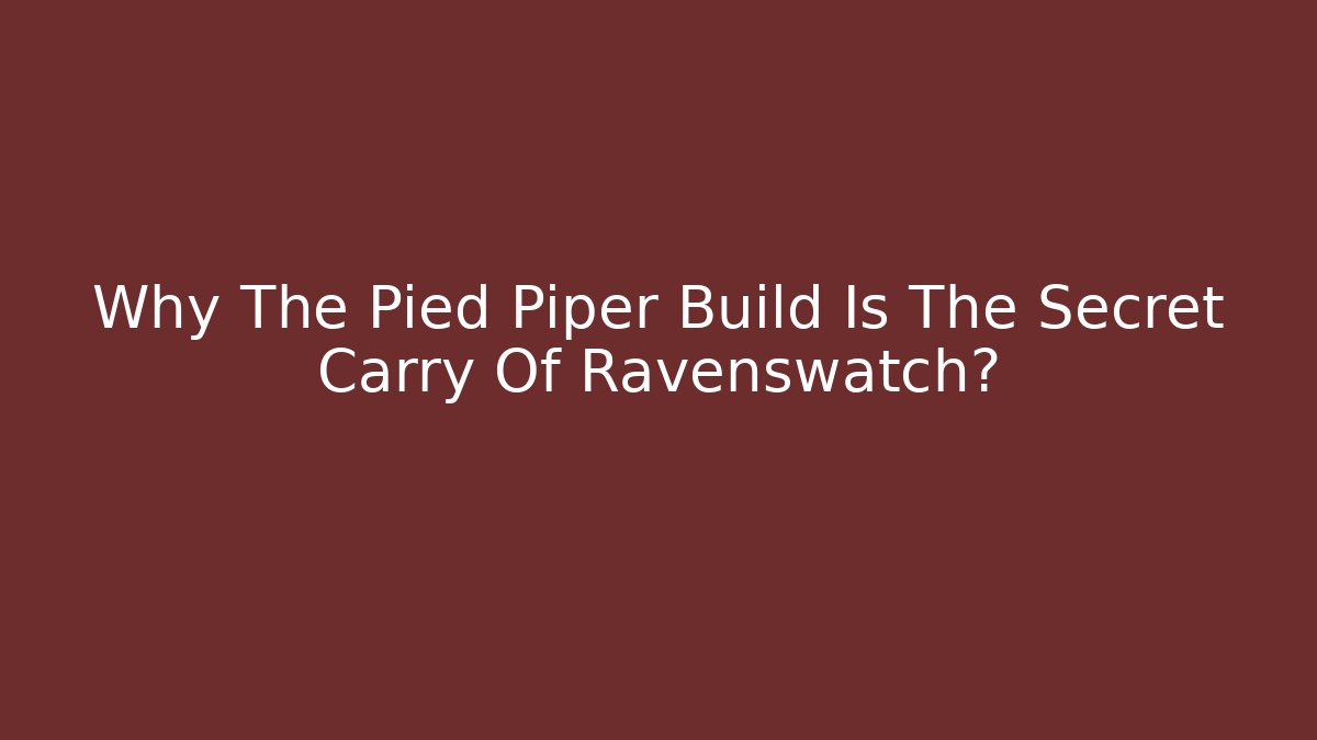 Why The Pied Piper Build Is The Secret Carry Of Ravenswatch?