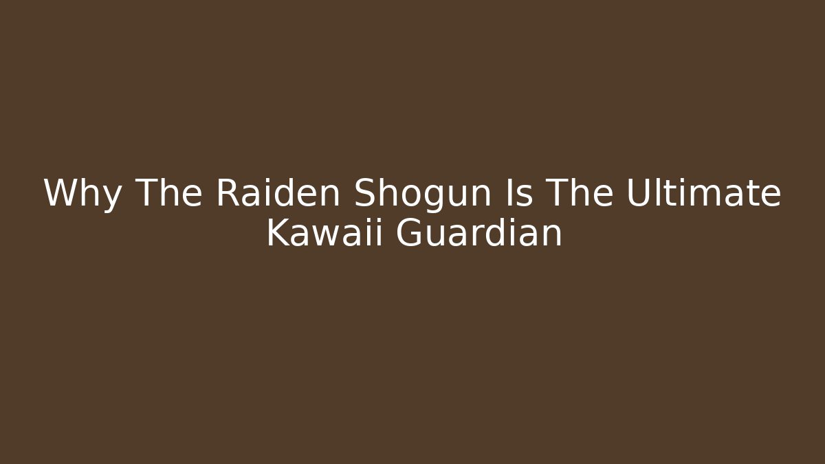 Why The Raiden Shogun Is The Ultimate Kawaii Guardian