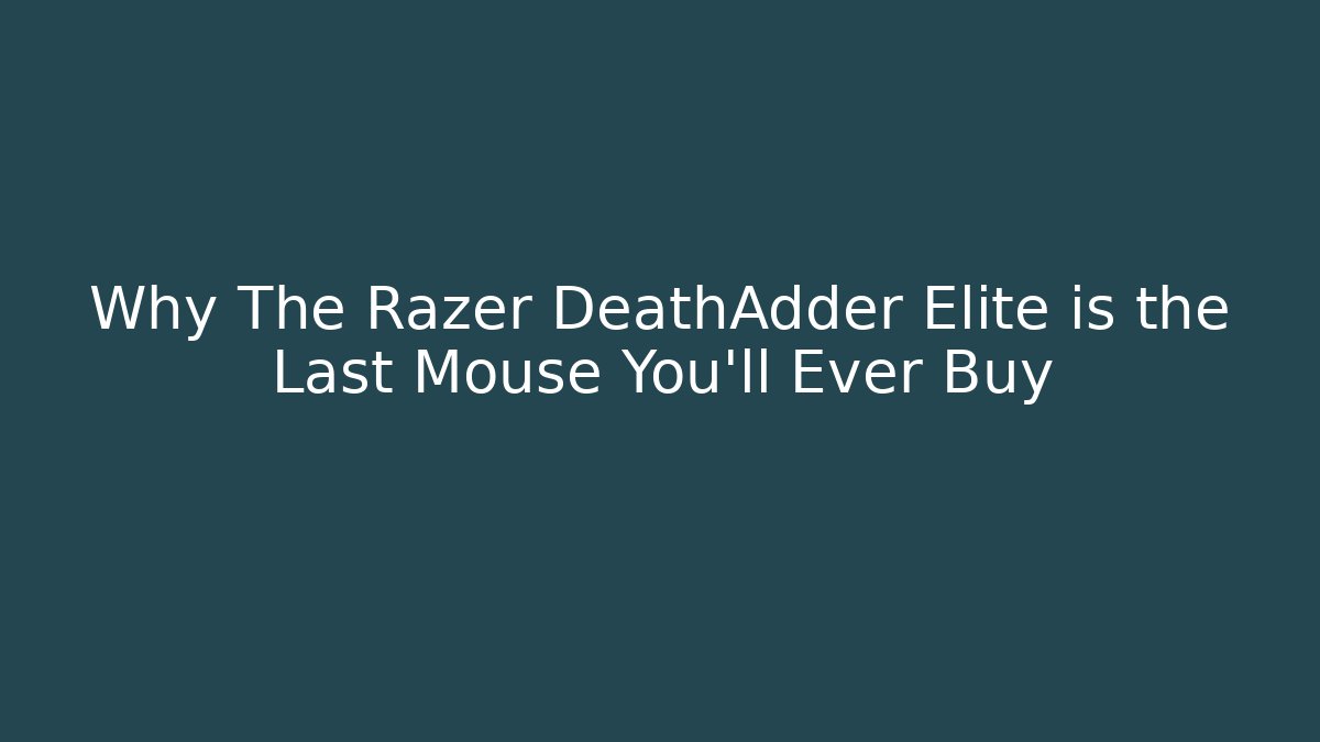 Why The Razer DeathAdder Elite is the Last Mouse You'll Ever Buy