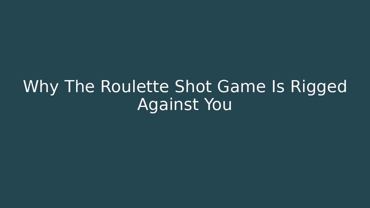 Why The Roulette Shot Game Is Rigged Against You