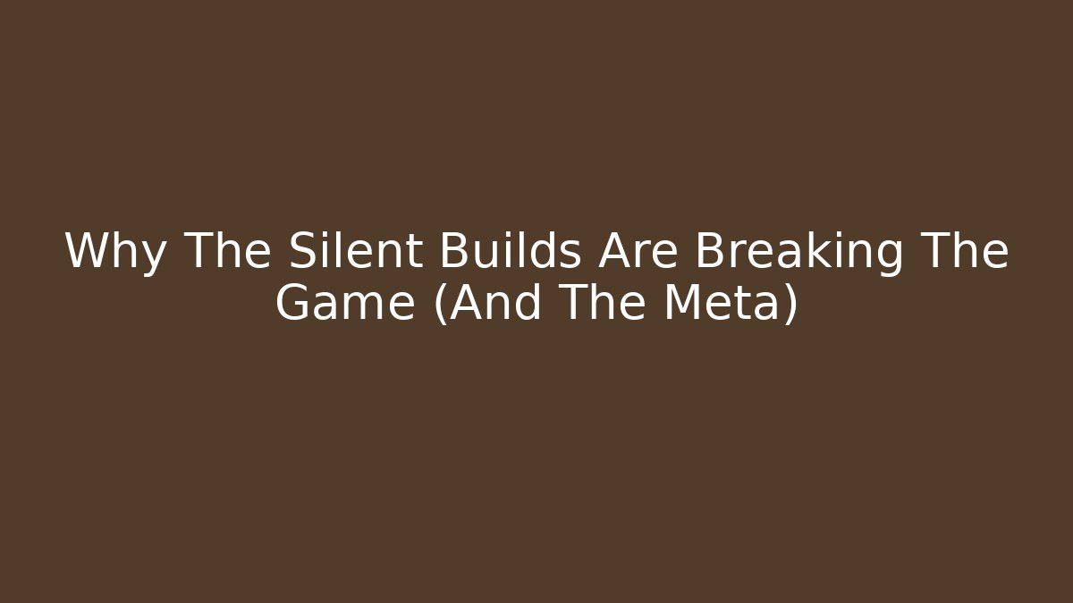 Why The Silent Builds Are Breaking The Game (And The Meta)