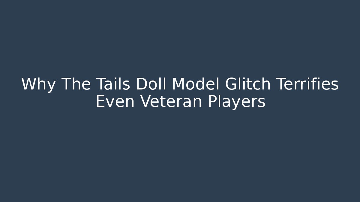 Why The Tails Doll Model Glitch Terrifies Even Veteran Players - Andrea Zevedo