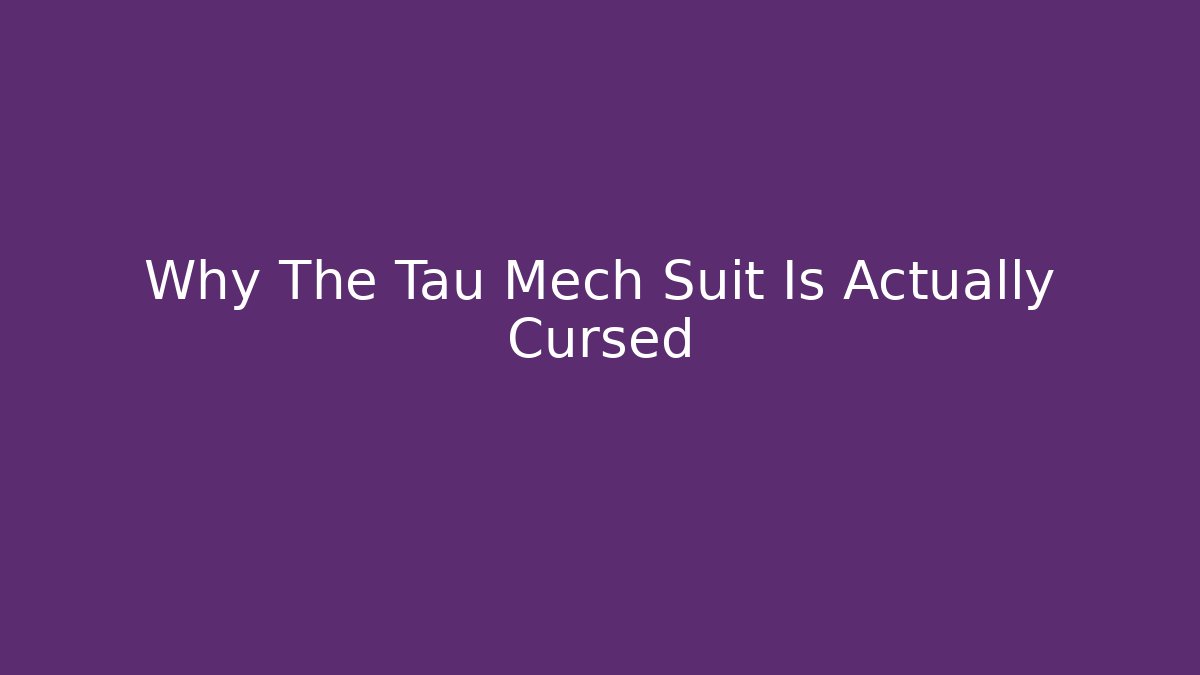 Why The Tau Mech Suit Is Actually Cursed