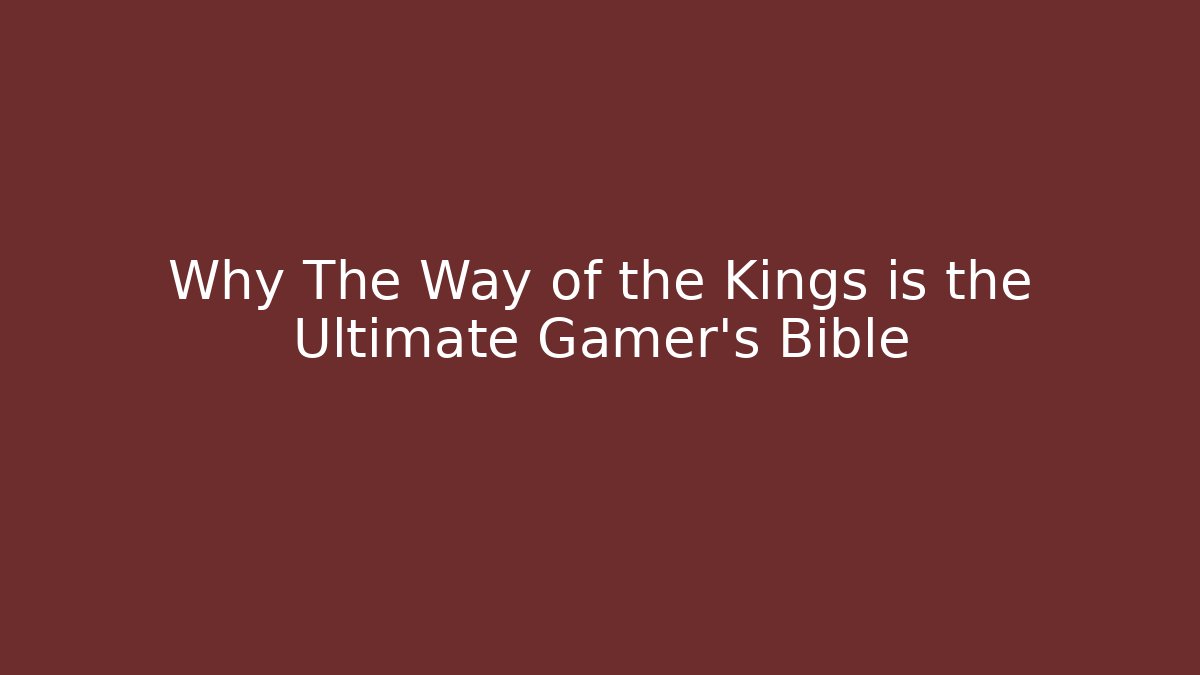 Why The Way of the Kings is the Ultimate Gamer's Bible