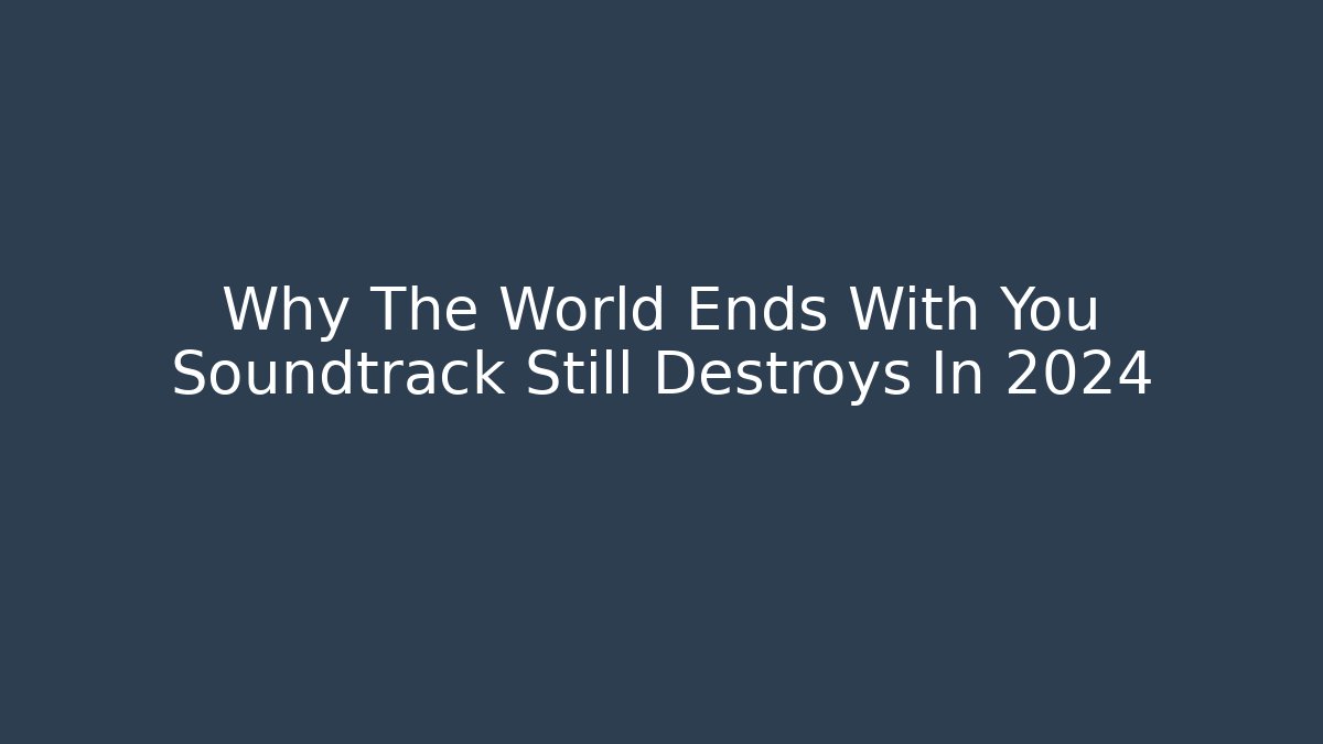 Why The World Ends With You Soundtrack Still Destroys In 2024 - Andrea Zevedo