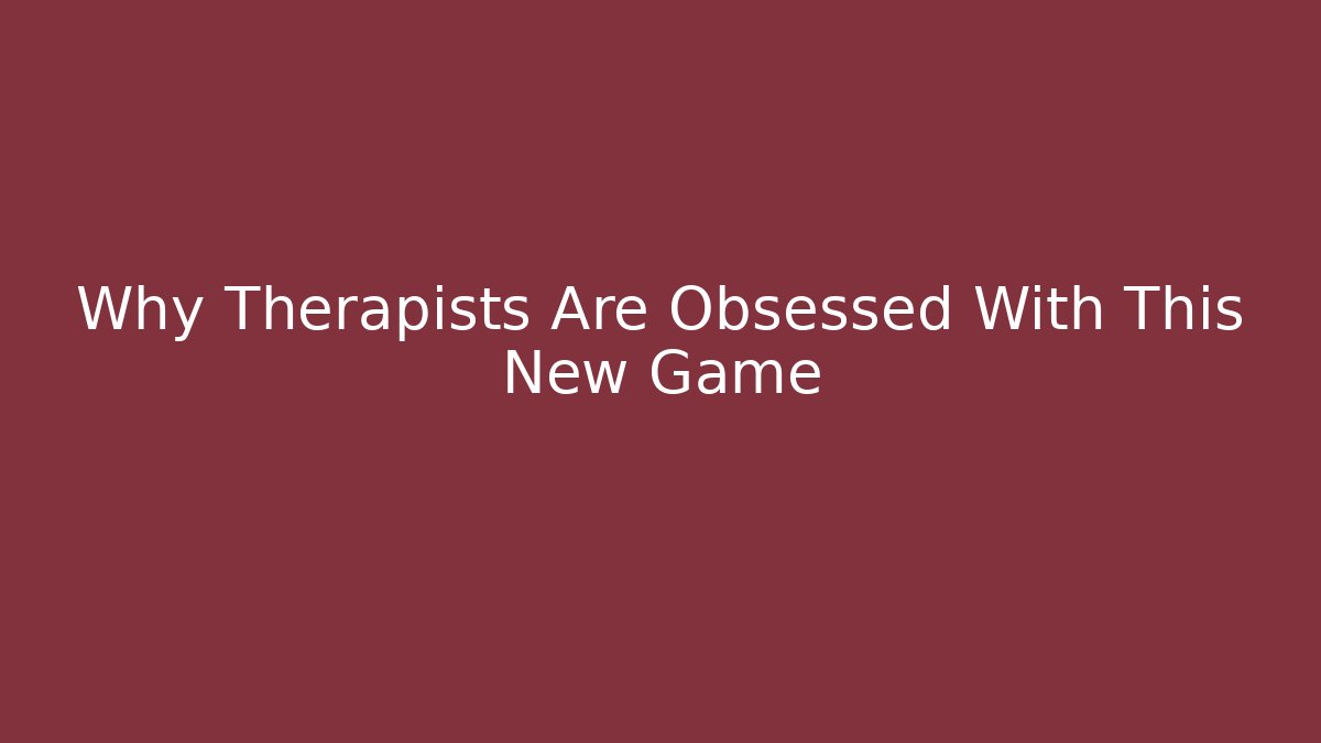 Why Therapists Are Obsessed With This New Game