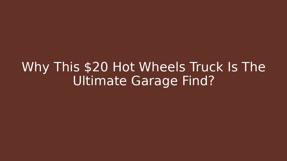 Why This $20 Hot Wheels Truck Is The Ultimate Garage Find?