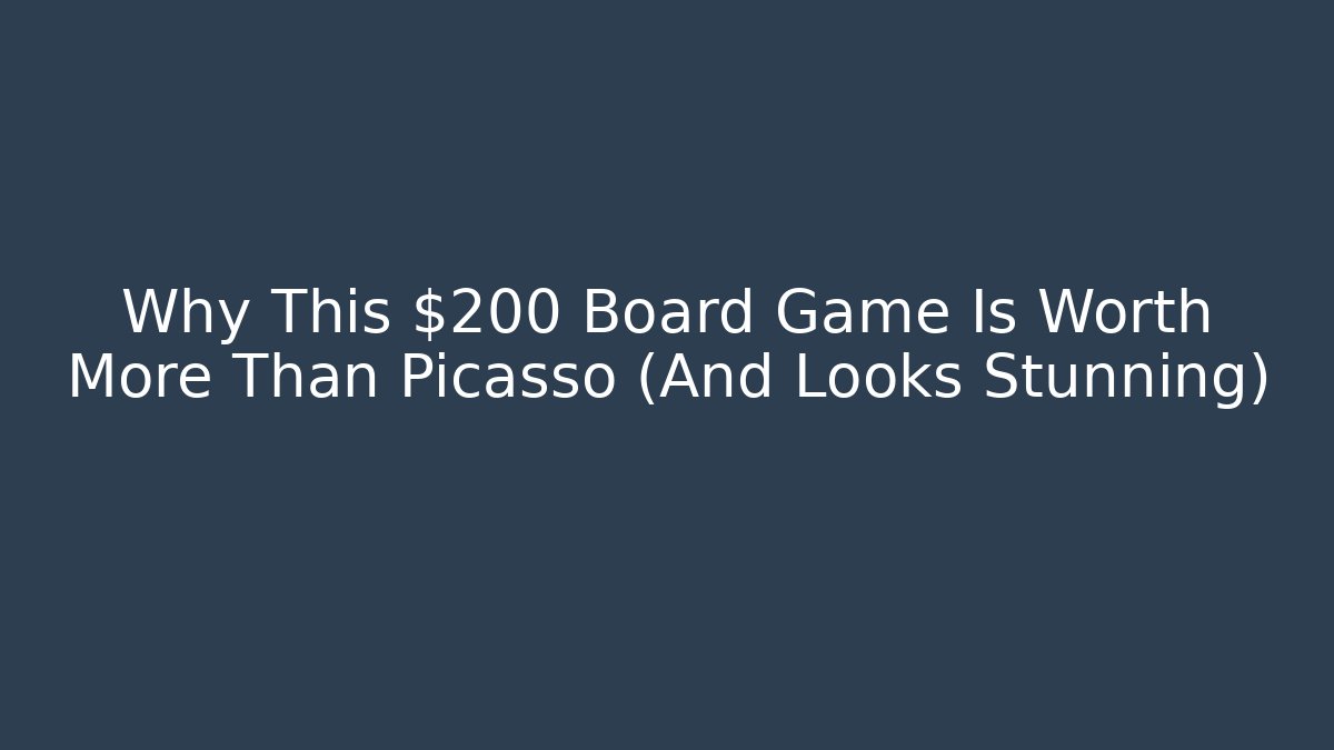 Why This $200 Board Game Is Worth More Than Picasso (And Looks Stunning)