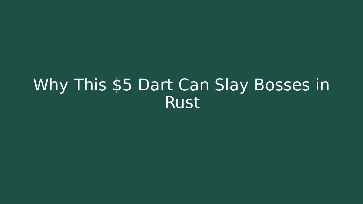 Why This $5 Dart Can Slay Bosses in Rust