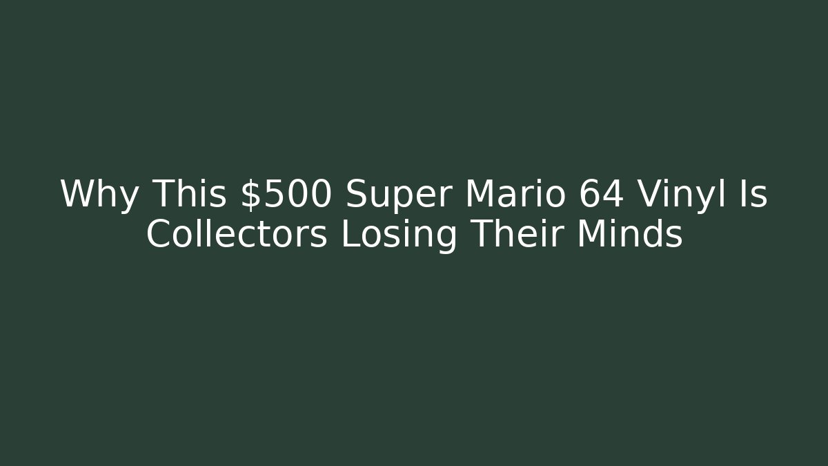 Why This $500 Super Mario 64 Vinyl Is Collectors Losing Their Minds