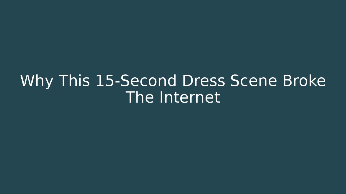 Why This 15-Second Dress Scene Broke The Internet