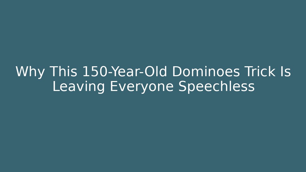 Why This 150-Year-Old Dominoes Trick Is Leaving Everyone Speechless