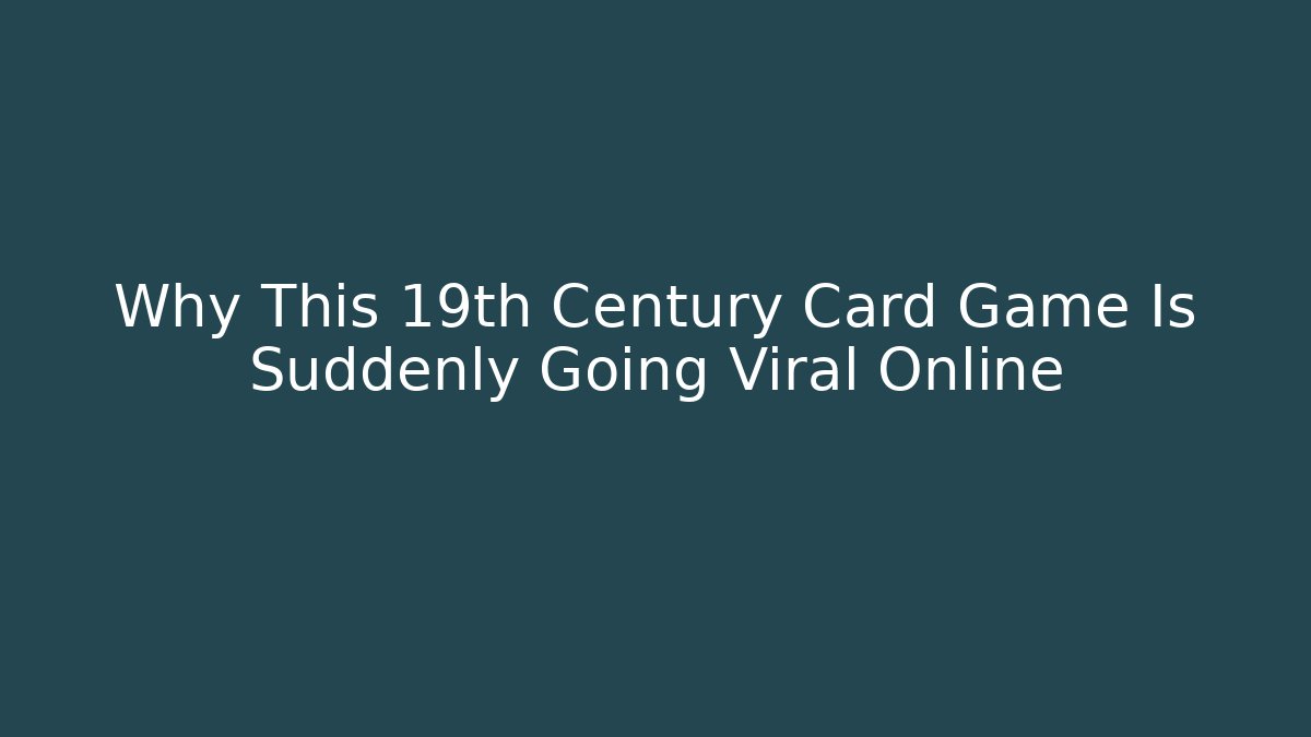 Why This 19th Century Card Game Is Suddenly Going Viral Online