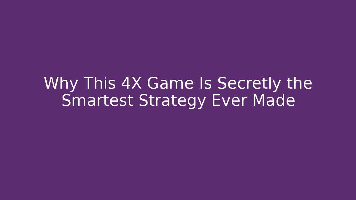 Why This 4X Game Is Secretly the Smartest Strategy Ever Made
