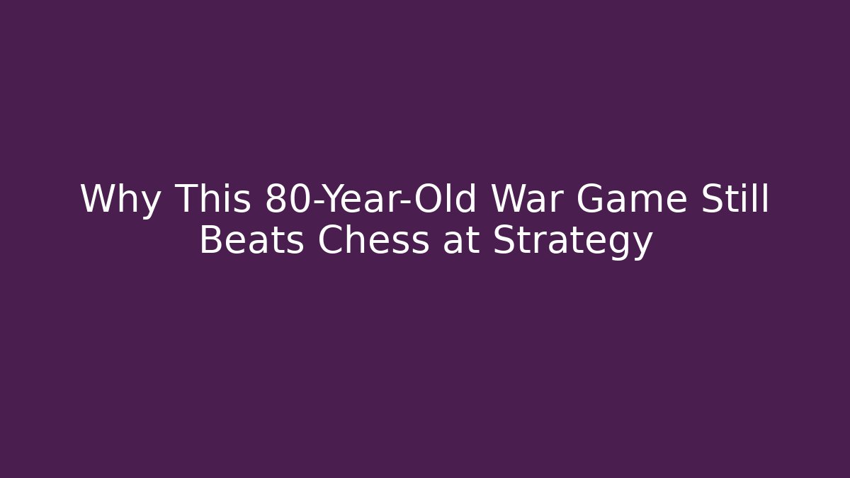 Why This 80-Year-Old War Game Still Beats Chess at Strategy