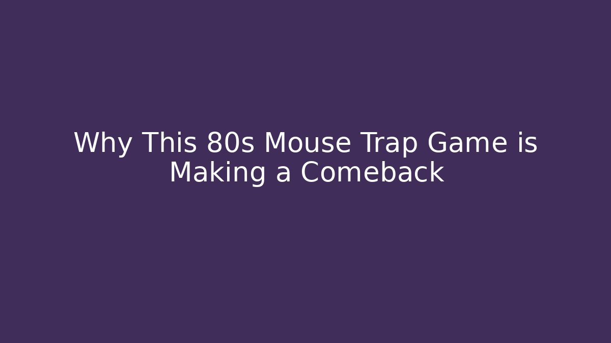 Why This 80s Mouse Trap Game is Making a Comeback - Andrea Zevedo