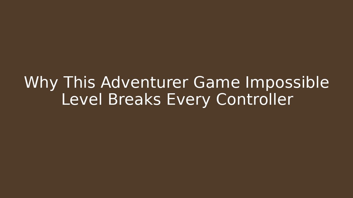 Why This Adventurer Game Impossible Level Breaks Every Controller