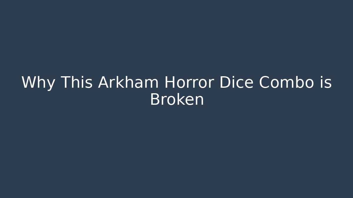 Why This Arkham Horror Dice Combo is Broken