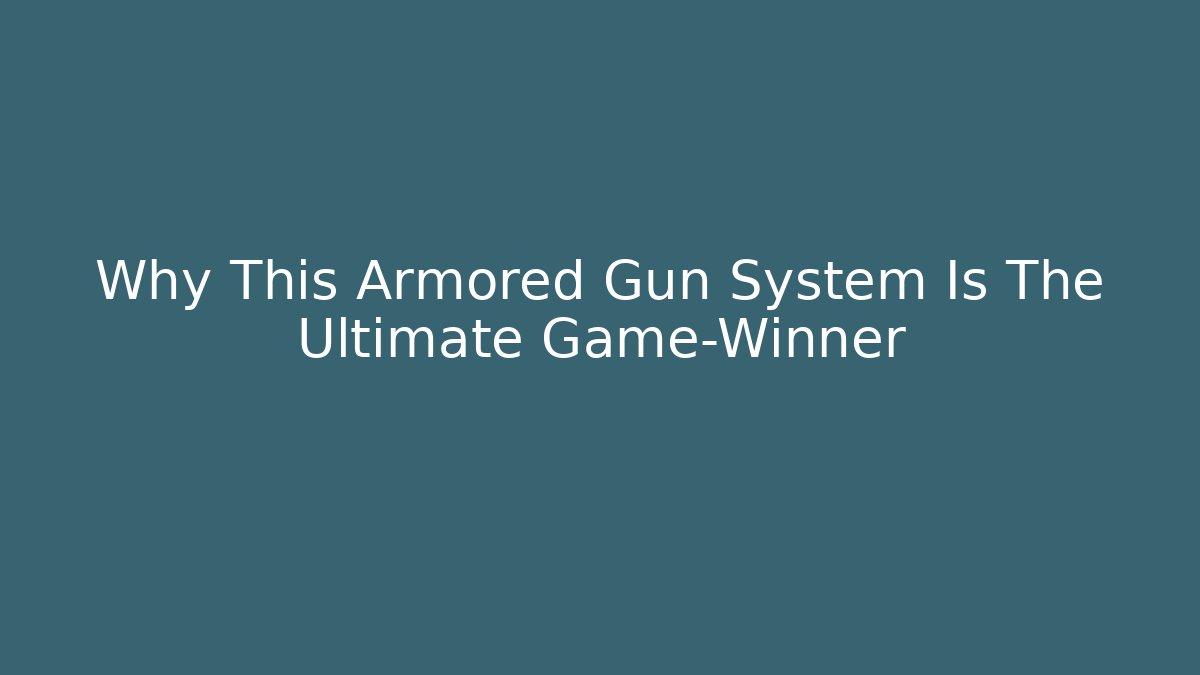 Why This Armored Gun System Is The Ultimate Game-Winner