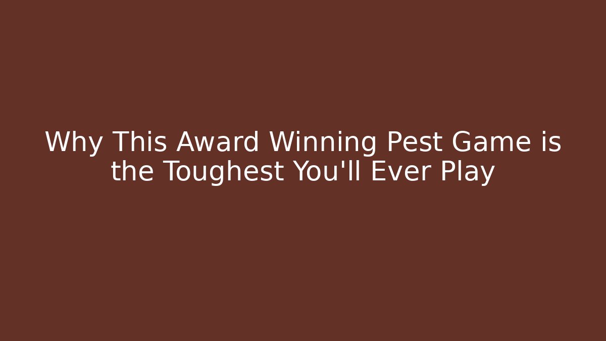Why This Award Winning Pest Game is the Toughest You'll Ever Play