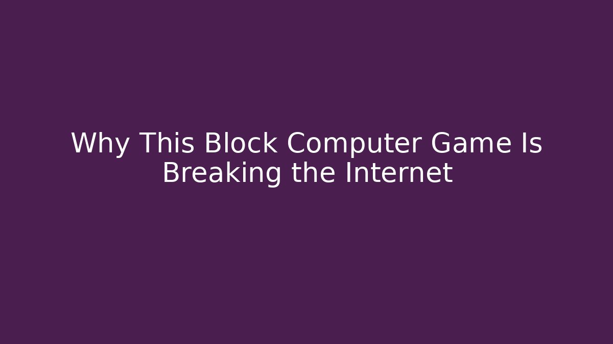 Why This Block Computer Game Is Breaking the Internet