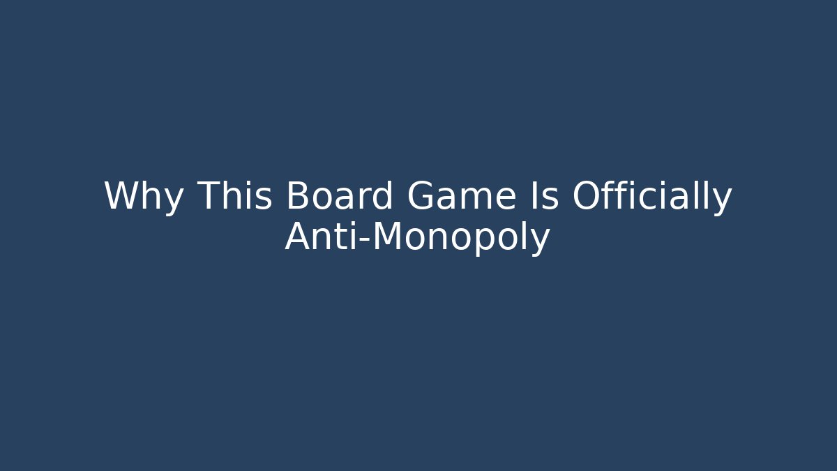 Why This Board Game Is Officially Anti-Monopoly