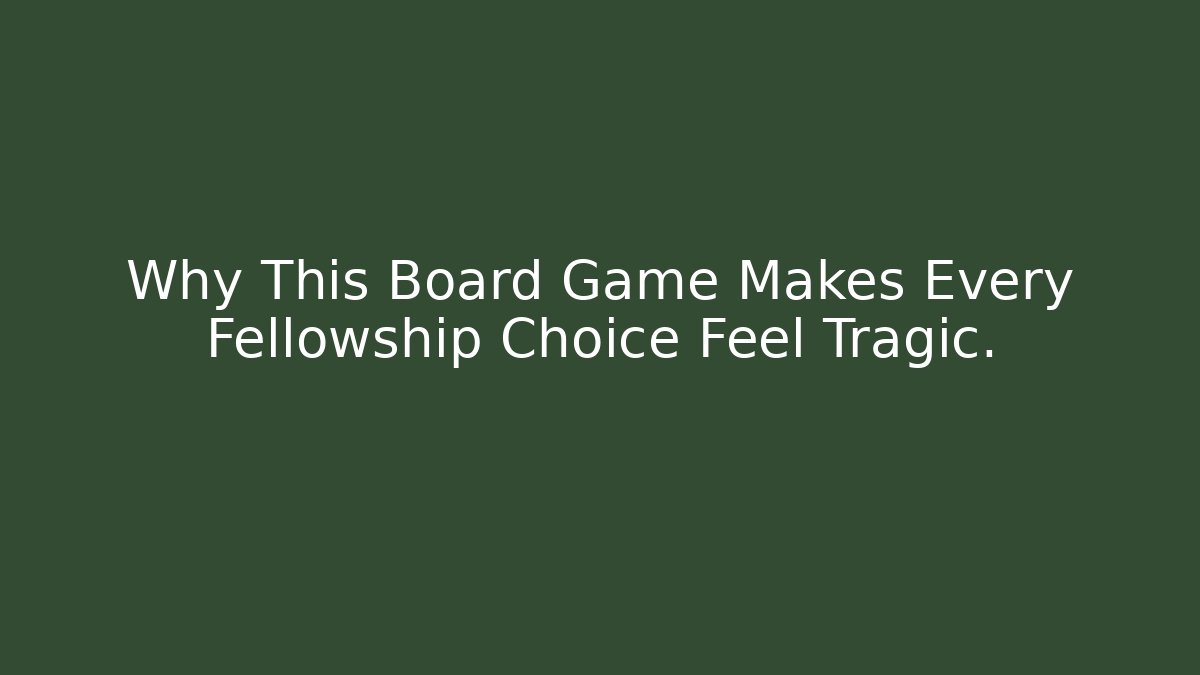 Why This Board Game Makes Every Fellowship Choice Feel Tragic.