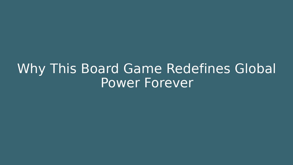 Why This Board Game Redefines Global Power Forever