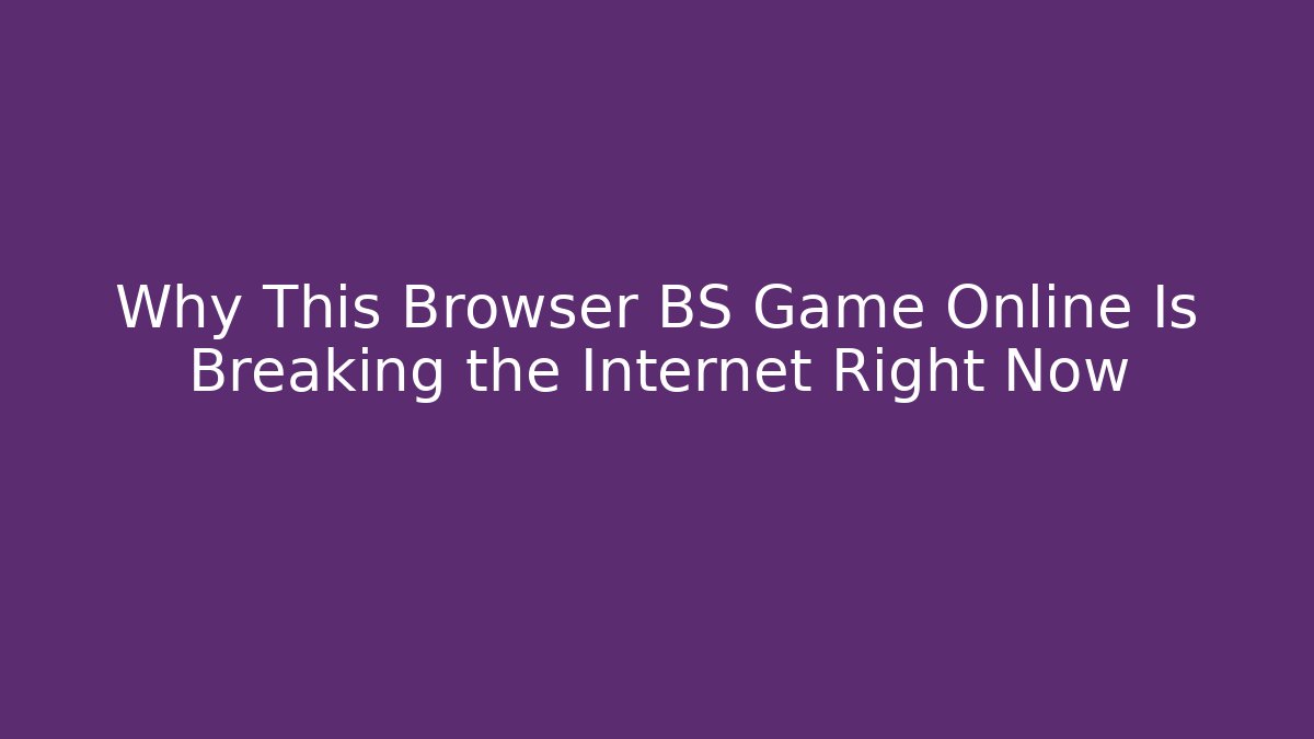 Why This Browser BS Game Online Is Breaking the Internet Right Now