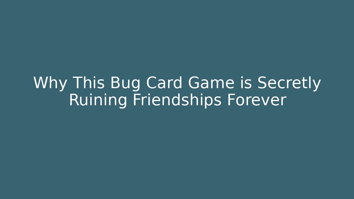 Why This Bug Card Game is Secretly Ruining Friendships Forever