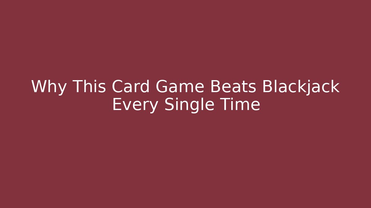 Why This Card Game Beats Blackjack Every Single Time