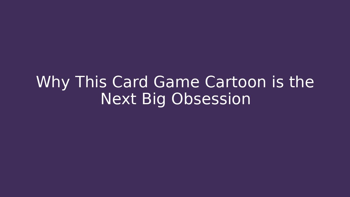 Why This Card Game Cartoon is the Next Big Obsession