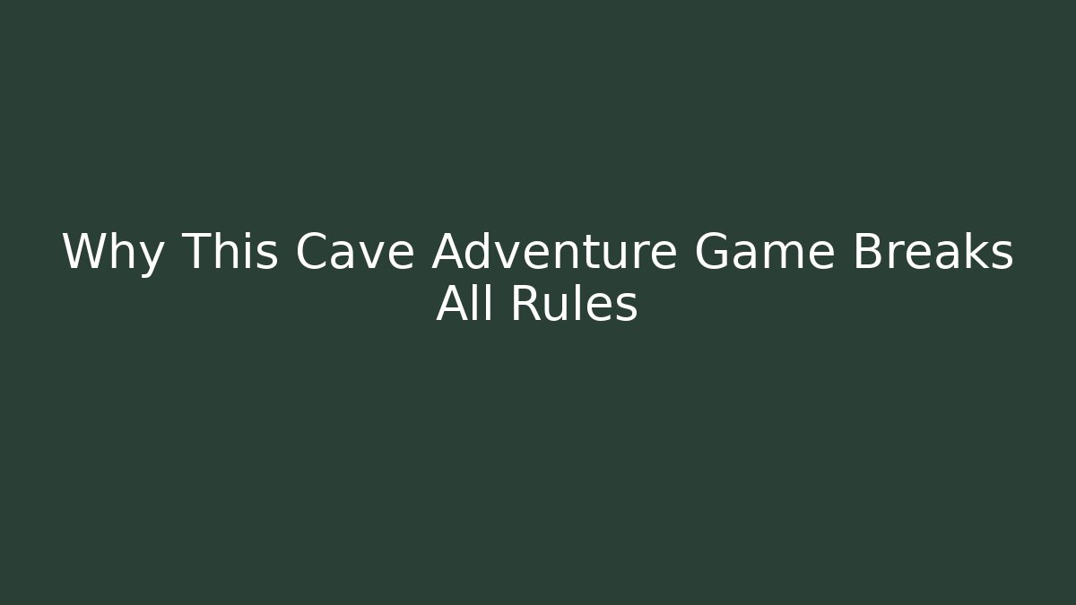 Why This Cave Adventure Game Breaks All Rules