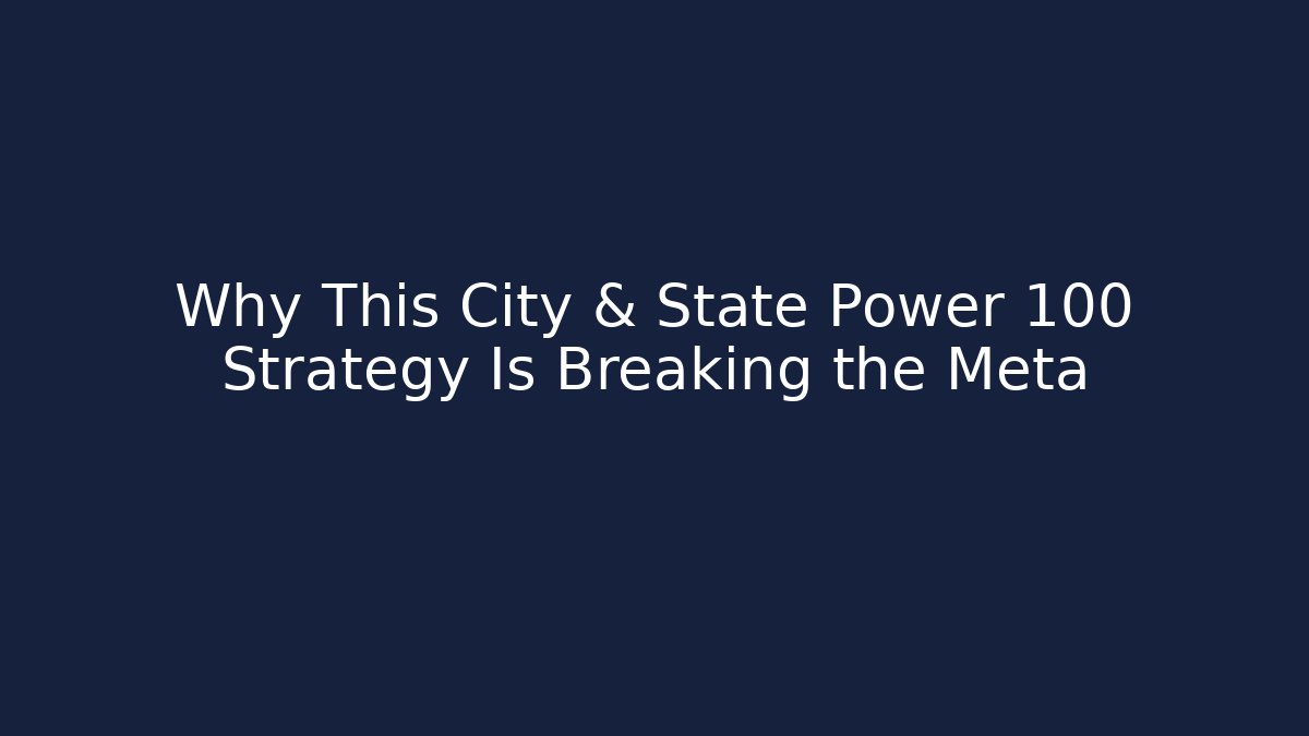 Why This City & State Power 100 Strategy Is Breaking the Meta