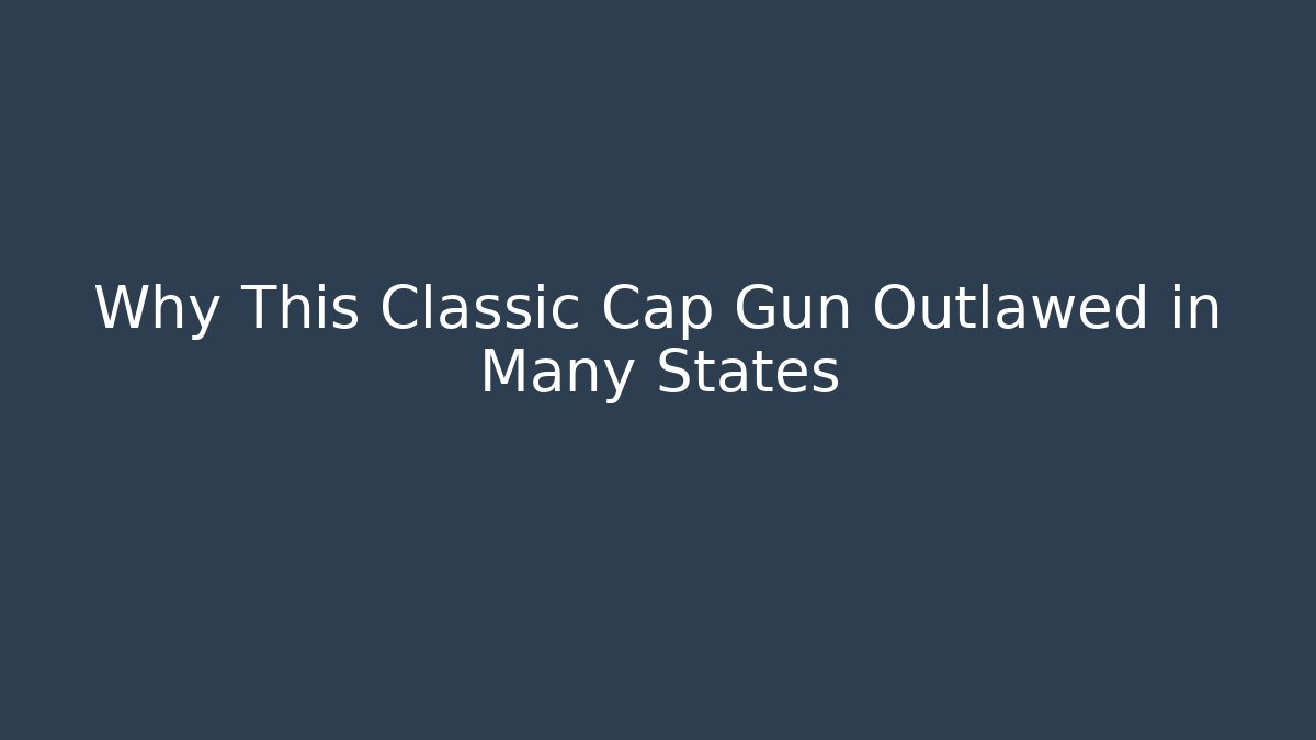 Why This Classic Cap Gun Outlawed in Many States